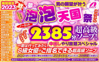 [ maxaf00006 ] 【秋のギフト】期間限定 2023秋 男の願望が叶う夢の泡 泡 天国 祭 ノーカット2385分 超高級ソープ！ヌルヌルグチャグチャ中出しやり放題スペシャル